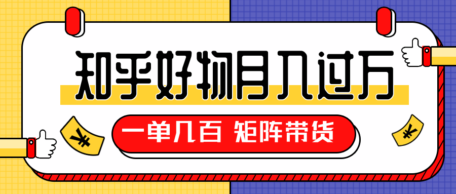 知乎好物推荐独家操作详解,一单能赚几百元上千元,矩阵带货月入过万(共5节视频)-知乎者也