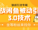狼叔实战闲鱼被动引流3.0技术,无限上架玩法,免费送被动引流,高阶玩法实战总结-知乎者也