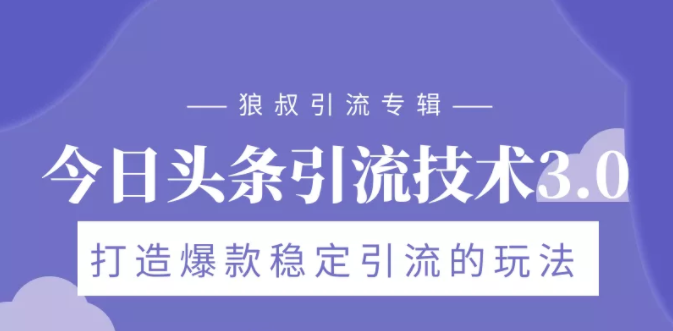 狼叔今日头条引流技术3.0，打造爆款稳定引流的玩法，VLOG引流技术-知乎者也