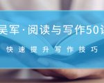 吴军·阅读与写作50讲,快速提升写作技巧-知乎者也