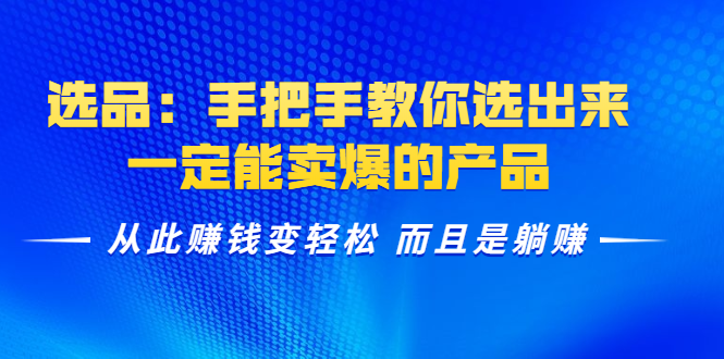 选品:手把手教你选出来,一定能卖爆的产品 从此赚钱变轻松 而且是躺赚-知乎者也