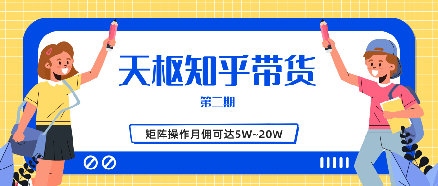 天枢知乎带货第二期,单号操作月佣在3K~1W,矩阵操作月佣可达5W~20W-知乎者也