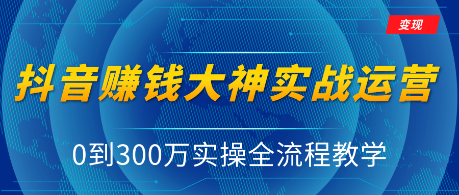 抖音赚钱大神实战运营教程,0到300万实操全流程教学,抖音独家变现模式-知乎者也