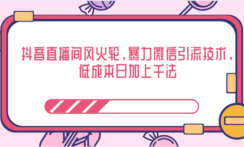 抖音直播间风火轮,暴力微信引流技术,低成本日加上千法-知乎者也