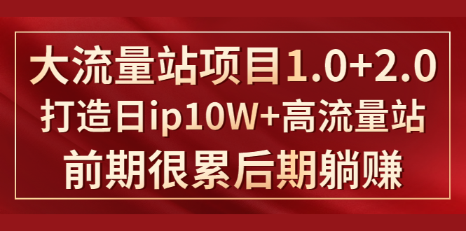 《大流量站项目1.0+2.0》打造日IP10W+高流量站,前期很累后期躺赚-知乎者也