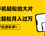 零基础用手机轻松拍大片，靠摄影副业轻松月入过万（21节手机摄影课）-知乎者也