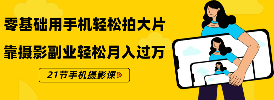 零基础用手机轻松拍大片,靠摄影副业轻松月入过万(21节手机摄影课)-知乎者也