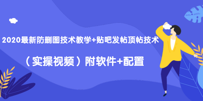 2020最新防删图技术教学+贴吧发帖顶帖技术(实操视频)附软件+配置-知乎者也