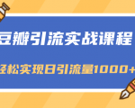 豆瓣引流实战课程,一个既能引流又能变现的渠道,轻松实现日引流量1000+-知乎者也