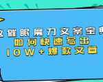 本源《催眠魔力文案宝典》如何快速写出10W+爆款文章,人人皆可复制(31节课)-知乎者也