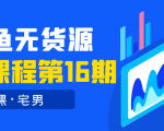 龟课·闲鱼无货源电商课程第16期(直播4节+录播29节的实操内容)-知乎者也