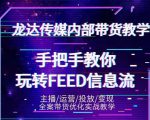 龙达传媒内部抖音带货密训营:手把手教你玩转抖音FEED信息流,让你销量暴增-知乎者也