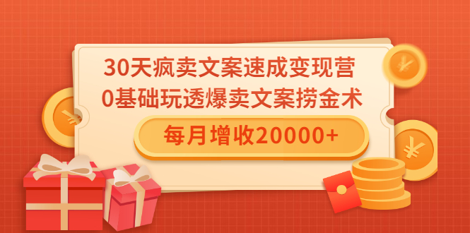 30天疯卖文案速成变现营,0基础玩透爆卖文案捞金术!每月增收20000+-知乎者也