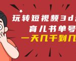 玩转短视频3D动画育儿书单号:实战操作一天几千,好的时候一天几万收益-知乎者也