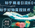 知乎精准引流8.0+知乎好物变现技术课程:新玩法,新升级,教你玩转知乎好物-知乎者也