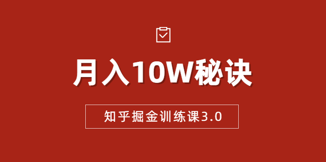 知乎掘金训练课3.0：低成本，可复制，流水线化先进操作模式 月入10W秘诀-知乎者也
