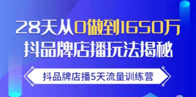 抖品牌店播5天流量训练营：28天从0做到1650万抖音品牌店播玩法揭秘-知乎者也