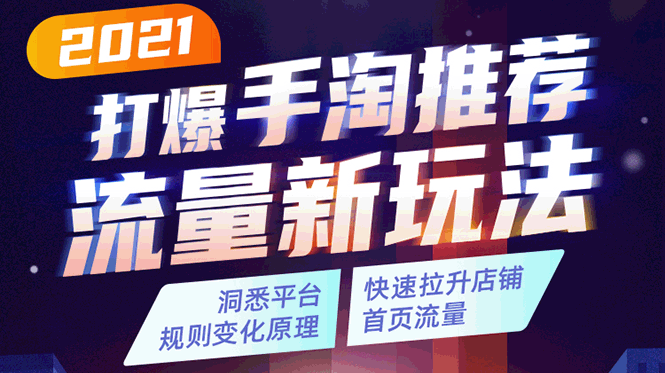 2021打爆手淘推荐流量新玩法:洞悉平台改版背后逻辑,快速拉升店铺首页流量-知乎者也