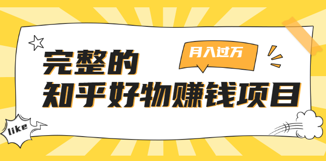完整的知乎好物赚钱项目:轻松月入过万-可多账号操作,看完即刻上手-知乎者也