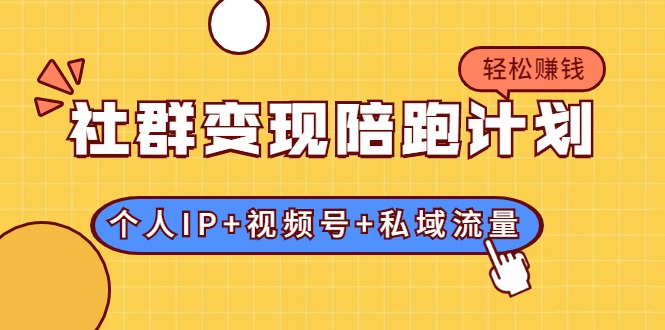社群变现陪跑计划:建立“个人IP+视频号+私域流量”的社群商业模式轻松赚钱-知乎者也
