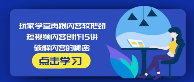 玩家学堂再跟内容较把劲·短视频内容创作15讲,破解内容的秘密-知乎者也