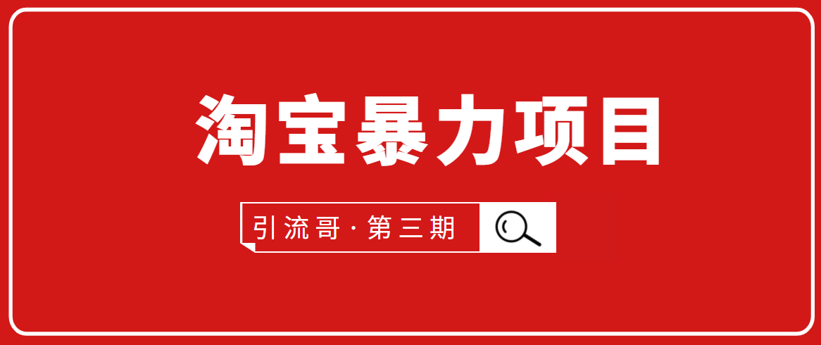 引流哥·第3期淘宝暴力项目:每天10-30分钟的空闲时间,有淘宝号,会玩淘宝-知乎者也