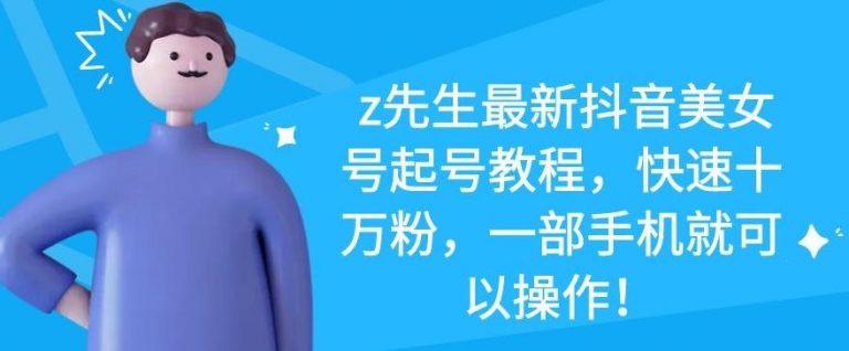 z先生最新抖音美女号起号教程,快速十万粉,一部手机就可以操作-知乎者也