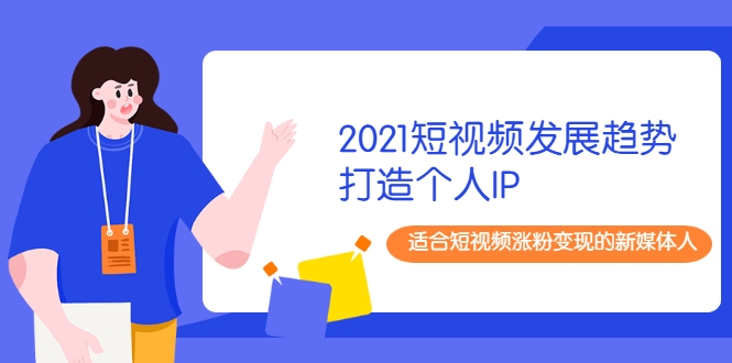 2021短视频发展趋势+打造个人IP,适合短视频涨粉变现的新媒体人-知乎者也
