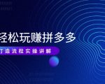 带你轻松玩赚拼多多:花的少 赚的多 爆款更简单 爆款打造流程实操讲解-知乎者也