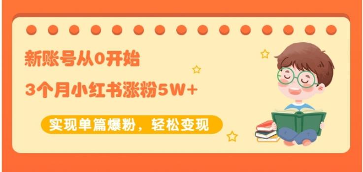 生财小红书涨粉变现：新账号从0开始3个月小红书涨粉5W+实现单篇爆粉-知乎者也