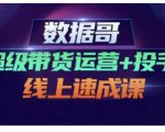数据哥·超级带货运营+投手线上速成课，快速提升运营和熟悉学会投手技巧-知乎者也