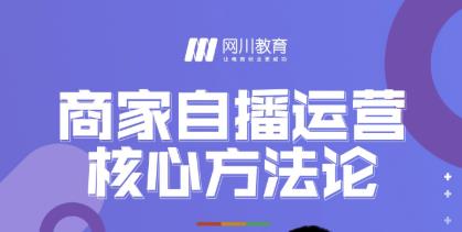 网川教育·商家自播运营核心方法论,一套可落地实操的方法论-知乎者也