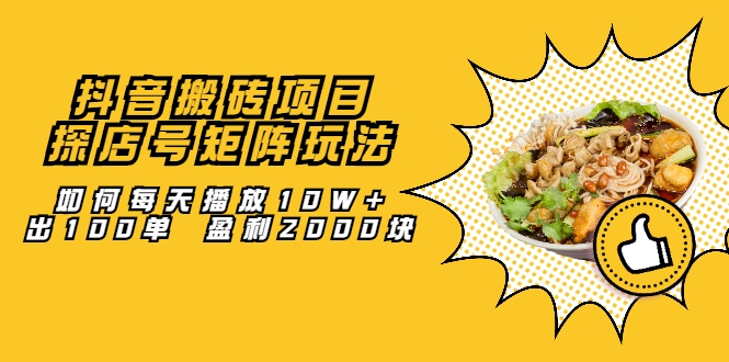 抖音搬砖项目:探店号矩阵玩法,如何每天播放10W+出100单 盈利2000块-知乎者也