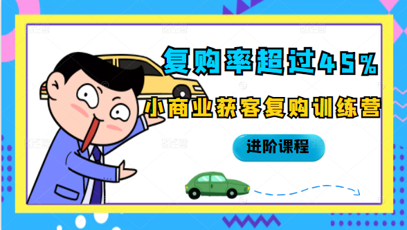 复购率超过45%,小商业获客复购训练营进阶课程-知乎者也