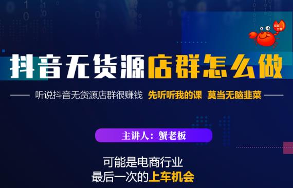 蟹老板·抖音无货源店群怎么做,吊打市面一大片《抖音无货源店群》的课程-知乎者也
