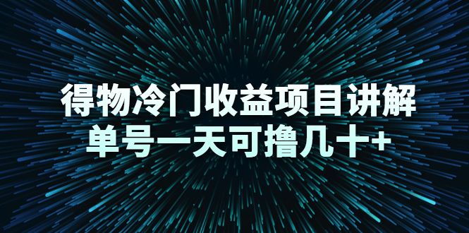 得物冷门收益项目讲解，单号一天可撸几十+-知乎者也