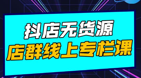 响货·抖店无货源店群,15天打造破500单抖店无货源店群玩法-知乎者也