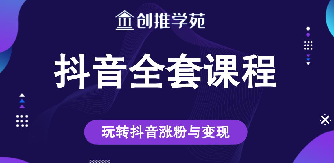 创推学苑抖音赚钱全套课程,玩转抖音涨粉与变现-知乎者也