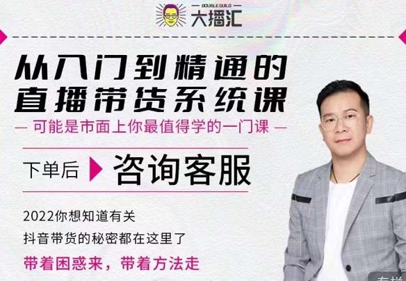大播汇从入门到精通的直播带货系统课,四大导师,带你玩转抖音直播带货-知乎者也