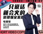 埃德蒙·说话就能火的短视频文案课,第19期最新文案课-知乎者也