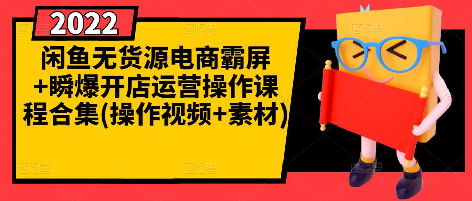 闲鱼无货源电商霸屏+瞬爆开店运营操作课程合集(操作视频+素材)-知乎者也