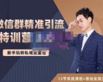陆明明·微信群精准引流特训营3.0,借助微信群进行引流操作,打造私域流量池-知乎者也