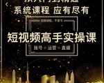 短视频高手实操课:账号+运营+直播,从入门到精通,系统课程,应有尽有-知乎者也