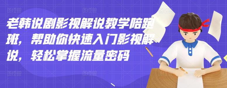 老韩说剧影视解说教学陪跑班,帮助你快速入门影视解说,轻松掌握流量密码-知乎者也