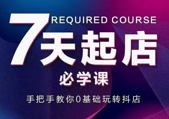 抖音小店7天起店必学课,手把手教你0基础玩转抖店-知乎者也