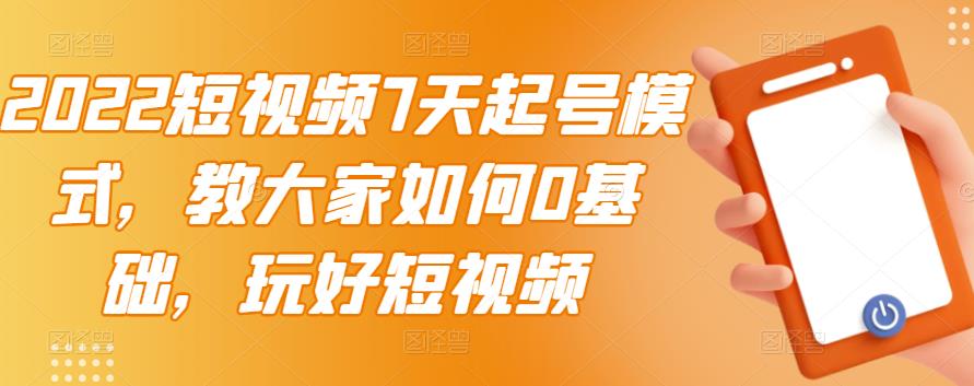 2022短视频7天起号模式,教大家如何0基础,玩好短视频-知乎者也