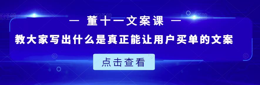 董十一文案课:教大家写出什么是真正能让用户买单的文案-知乎者也
