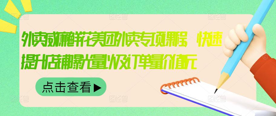 外卖威廉鲜花美团外卖专项课程,快速提升店铺曝光量以及订单量价值2680元-知乎者也