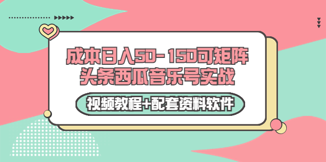 0成本日入50-150可矩阵头条西瓜音乐号实战（视频教程+配套资料软件）-知乎者也
