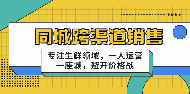 同城跨渠道销售,专注生鲜领域,一人运营一座城,避开价格战-知乎者也